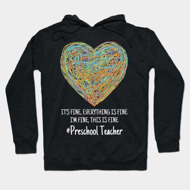 It's Fine Everything Is Fine I'm Fine This Is Fine Preschool Teacher Hoodie by JustBeSatisfied